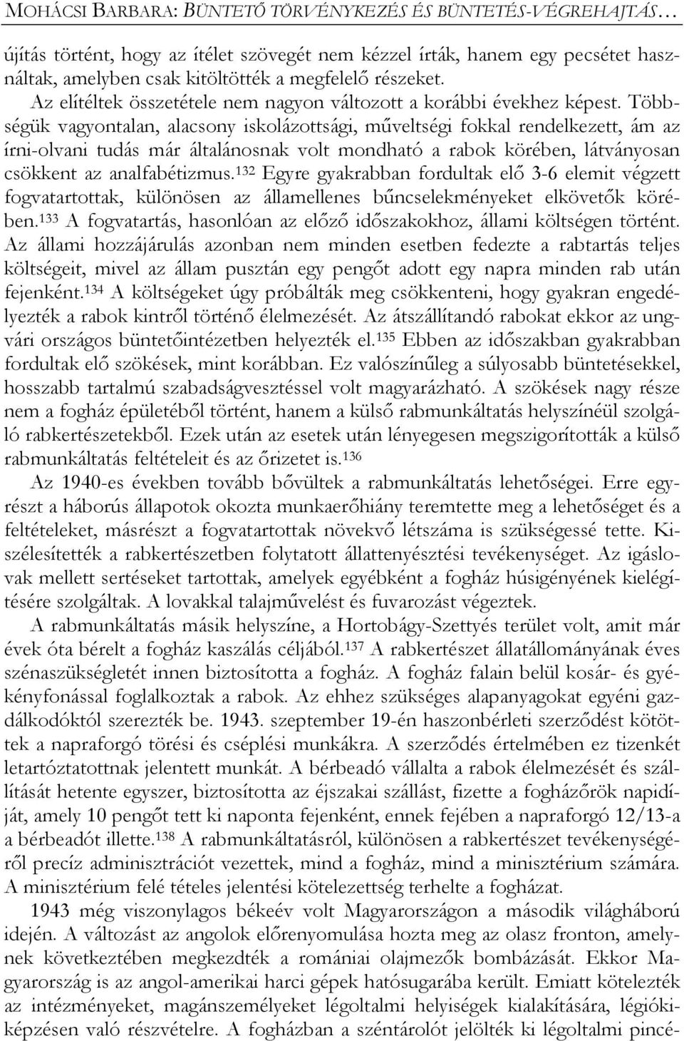 Többségük vagyontalan, alacsony iskolázottsági, műveltségi fokkal rendelkezett, ám az írni-olvani tudás már általánosnak volt mondható a rabok körében, látványosan csökkent az analfabétizmus.