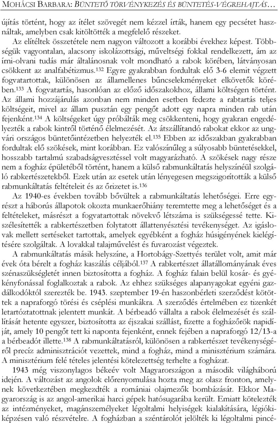 Többségük vagyontalan, alacsony iskolázottsági, műveltségi fokkal rendelkezett, ám az írni-olvani tudás már általánosnak volt mondható a rabok körében, látványosan csökkent az analfabétizmus.