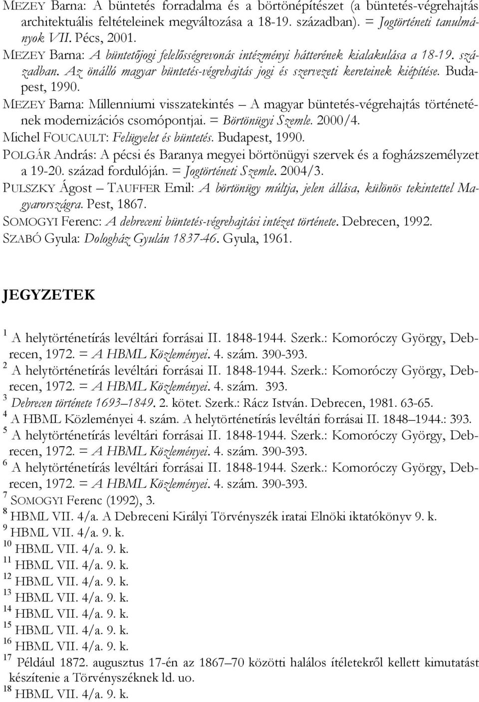 MEZEY Barna: Millenniumi visszatekintés A magyar büntetés-végrehajtás történetének modernizációs csomópontjai. = Börtönügyi Szemle. 2000/4. Michel FOUCAULT: Felügyelet és büntetés. Budapest, 1990.