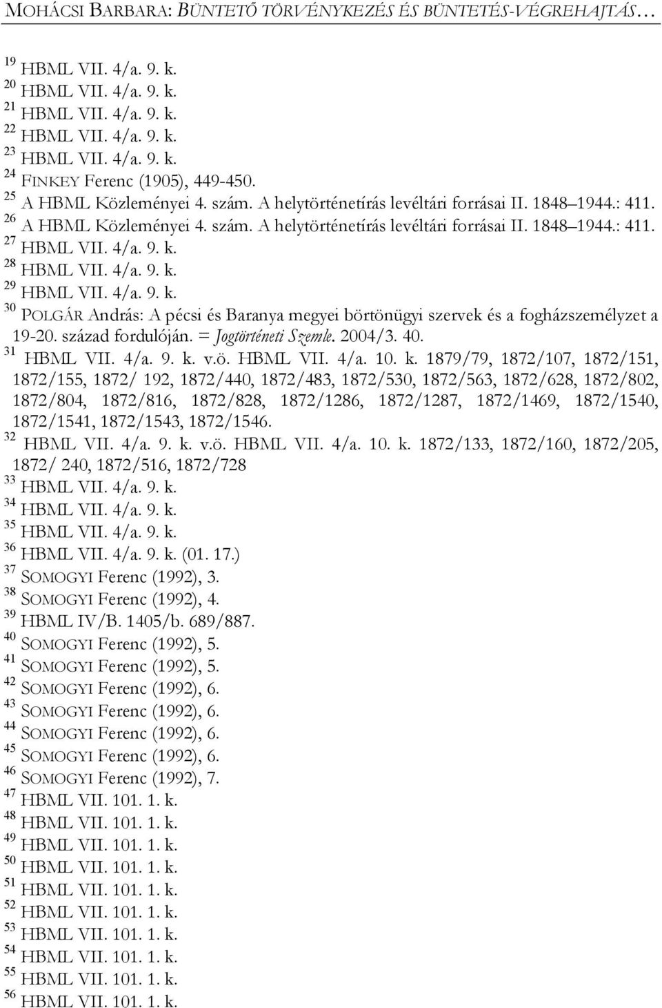 k. 28 HBML VII. 4/a. 9. k. 29 HBML VII. 4/a. 9. k. 30 POLGÁR András: A pécsi és Baranya megyei börtönügyi szervek és a fogházszemélyzet a 19-20. század fordulóján. = Jogtörténeti Szemle. 2004/3. 40.