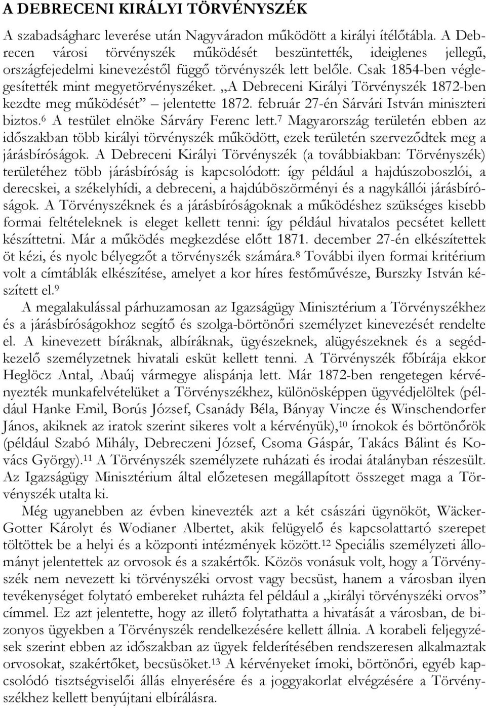 A Debreceni Királyi Törvényszék 1872-ben kezdte meg működését jelentette 1872. február 27-én Sárvári István miniszteri biztos. 6 A testület elnöke Sárváry Ferenc lett.