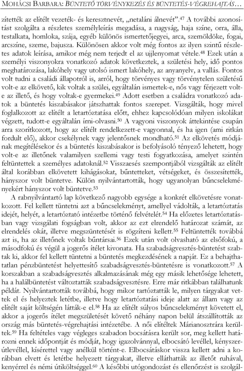 szeme, bajusza. Különösen akkor volt még fontos az ilyen szintű részletes adatok leírása, amikor még nem terjedt el az ujjlenyomat vétele.