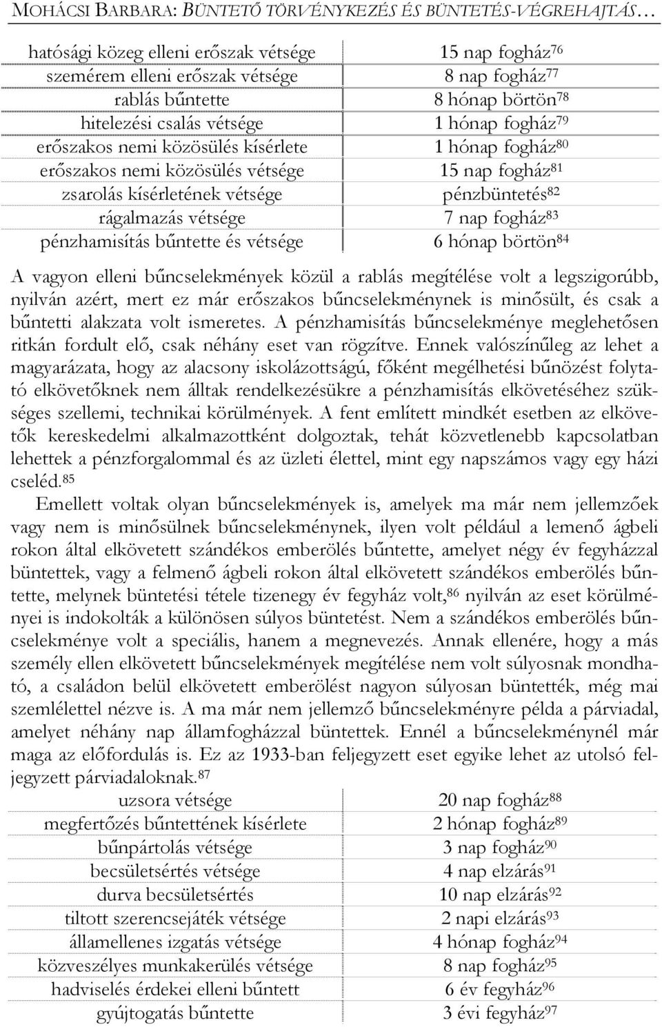 rágalmazás vétsége 7 nap fogház 83 pénzhamisítás bűntette és vétsége 6 hónap börtön 84 A vagyon elleni bűncselekmények közül a rablás megítélése volt a legszigorúbb, nyilván azért, mert ez már