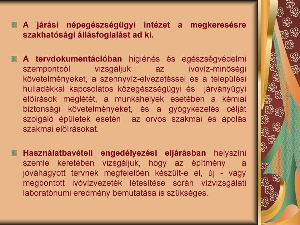 közegészségügyi és járványügyi előírások meglétét, a munkahelyek esetében a kémiai biztonsági követelményeket, és a gyógykezelés célját szolgáló épületek esetén az orvos szakmai és