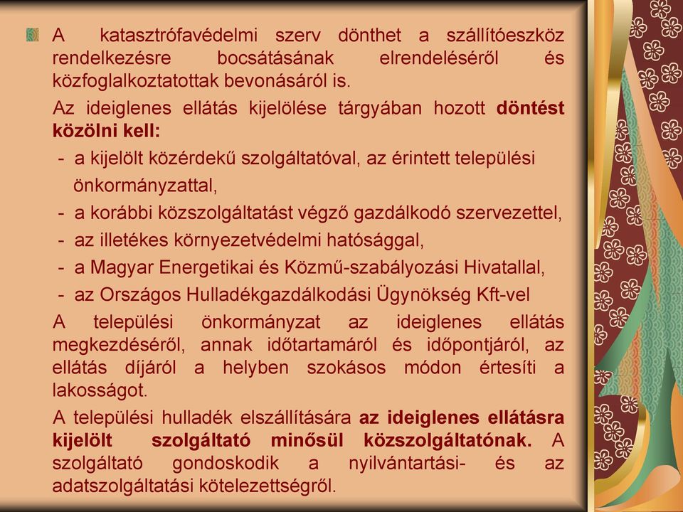 szervezettel, - az illetékes környezetvédelmi hatósággal, - a Magyar Energetikai és Közmű-szabályozási Hivatallal, - az Országos Hulladékgazdálkodási Ügynökség Kft-vel A települési önkormányzat az