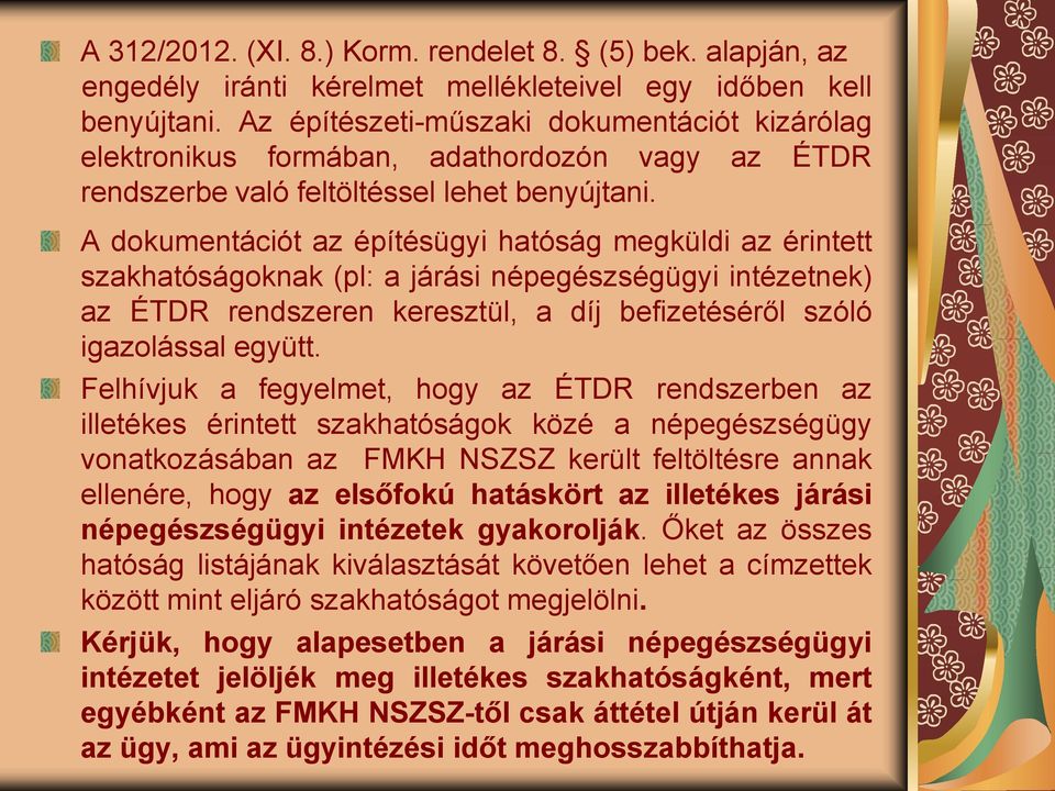 A dokumentációt az építésügyi hatóság megküldi az érintett szakhatóságoknak (pl: a járási népegészségügyi intézetnek) az ÉTDR rendszeren keresztül, a díj befizetéséről szóló igazolással együtt.