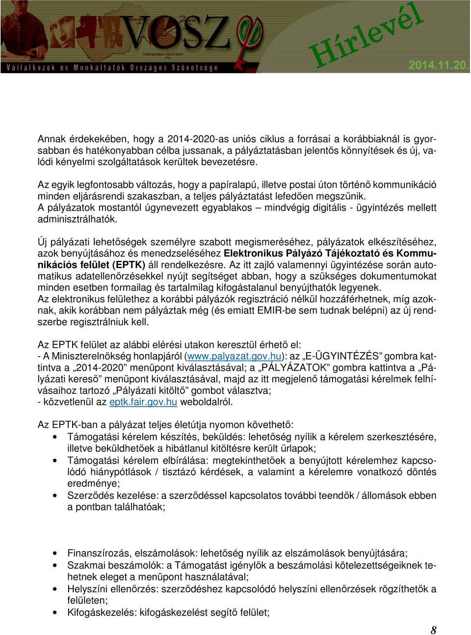 Az egyik legfontosabb változás, hogy a papíralapú, illetve postai úton történő kommunikáció minden eljárásrendi szakaszban, a teljes pályáztatást lefedően megszűnik.