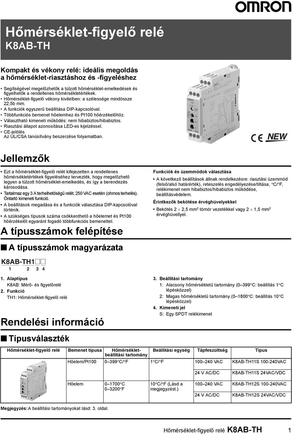 Többfunkciós bemenet hőelemhez és Pt hőérzékelőhöz. Választható kimeneti működés: nem hibabiztos/hibabiztos. Riasztási állapot azonosítása LED-es kijelzéssel.