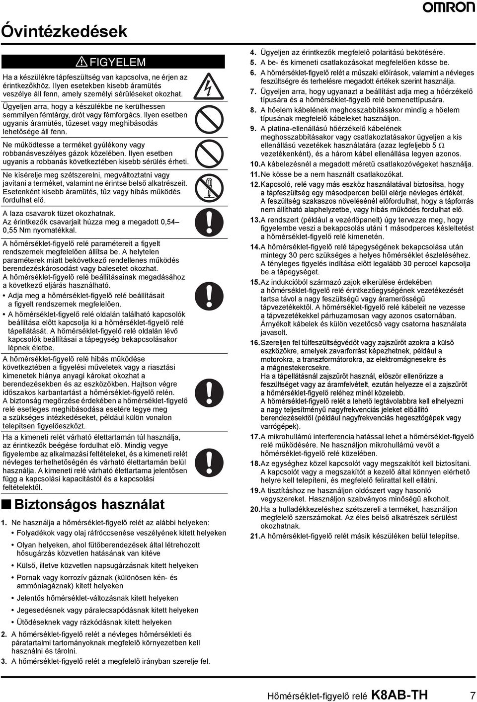 Ne működtesse a terméket gyúlékony vagy robbanásveszélyes gázok közelében. Ilyen esetben ugyanis a robbanás következtében kisebb sérülés érheti.