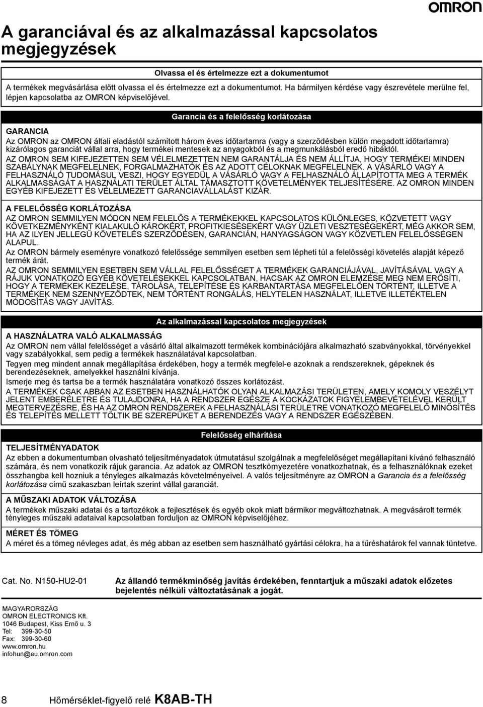 Garancia és a felelősség korlátozása GARANCIA Az OMRON az OMRON általi eladástól számított három éves időtartamra (vagy a szerződésben külön megadott időtartamra) kizárólagos garanciát vállal arra,