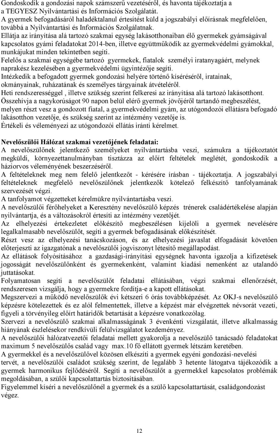 Ellátja az irányítása alá tartozó szakmai egység lakásotthonaiban élő gyermekek gyámságával kapcsolatos gyámi feladatokat 2014-ben, illetve együttműködik az gyermekvédelmi gyámokkal, munkájukat