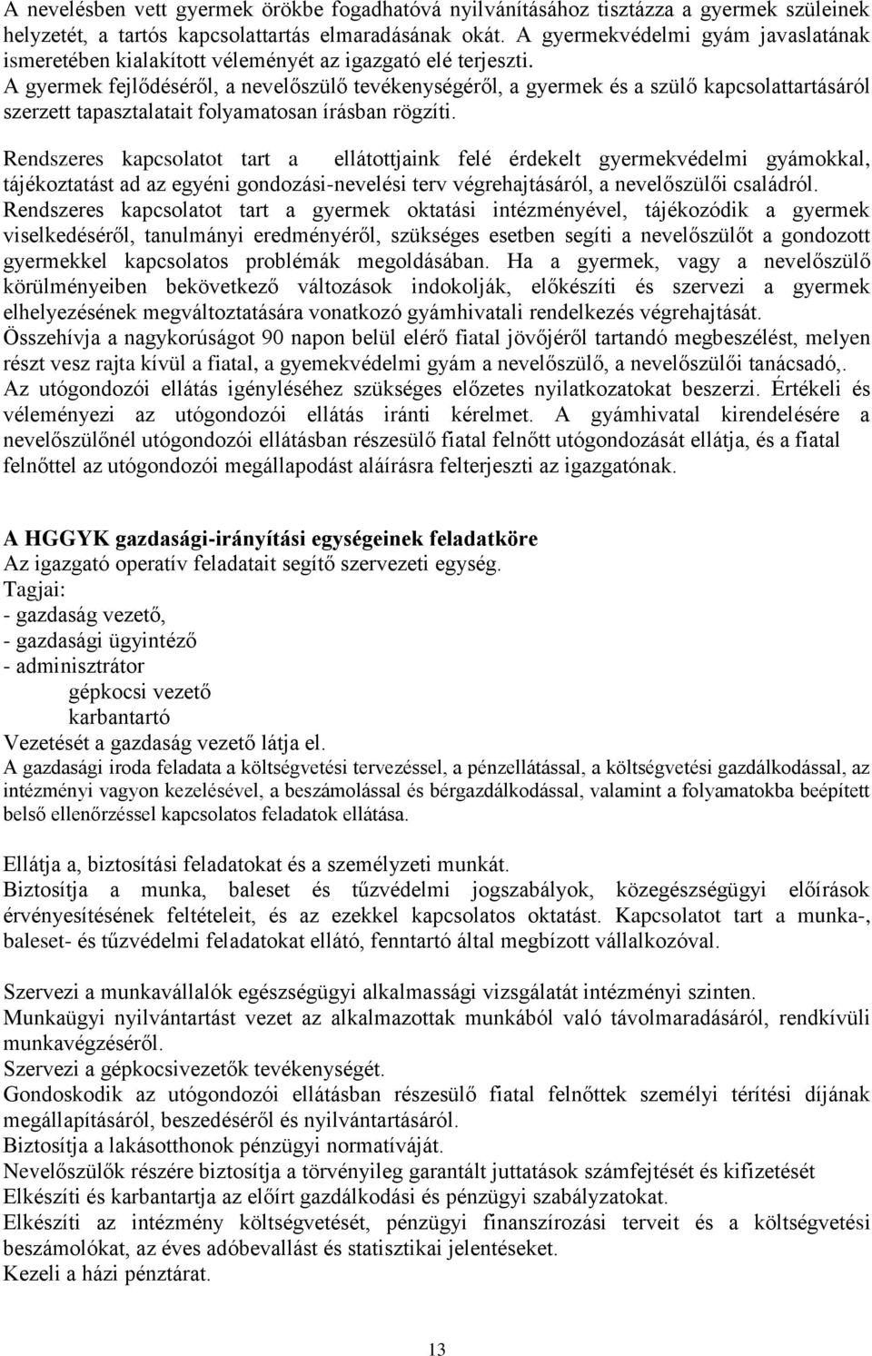 A gyermek fejlődéséről, a nevelőszülő tevékenységéről, a gyermek és a szülő kapcsolattartásáról szerzett tapasztalatait folyamatosan írásban rögzíti.