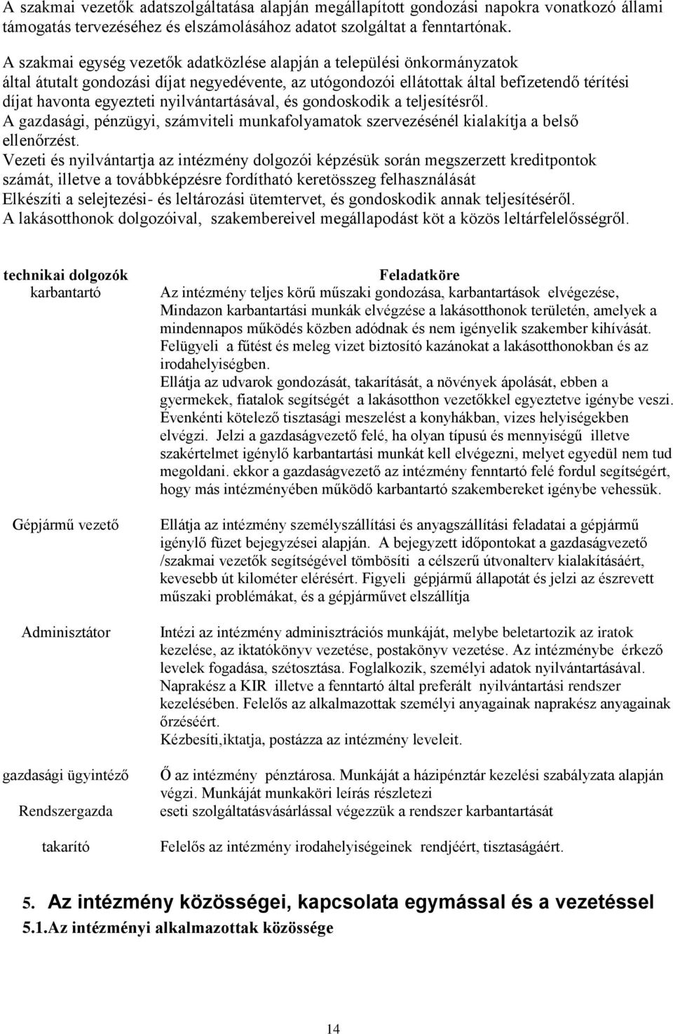 nyilvántartásával, és gondoskodik a teljesítésről. A gazdasági, pénzügyi, számviteli munkafolyamatok szervezésénél kialakítja a belső ellenőrzést.