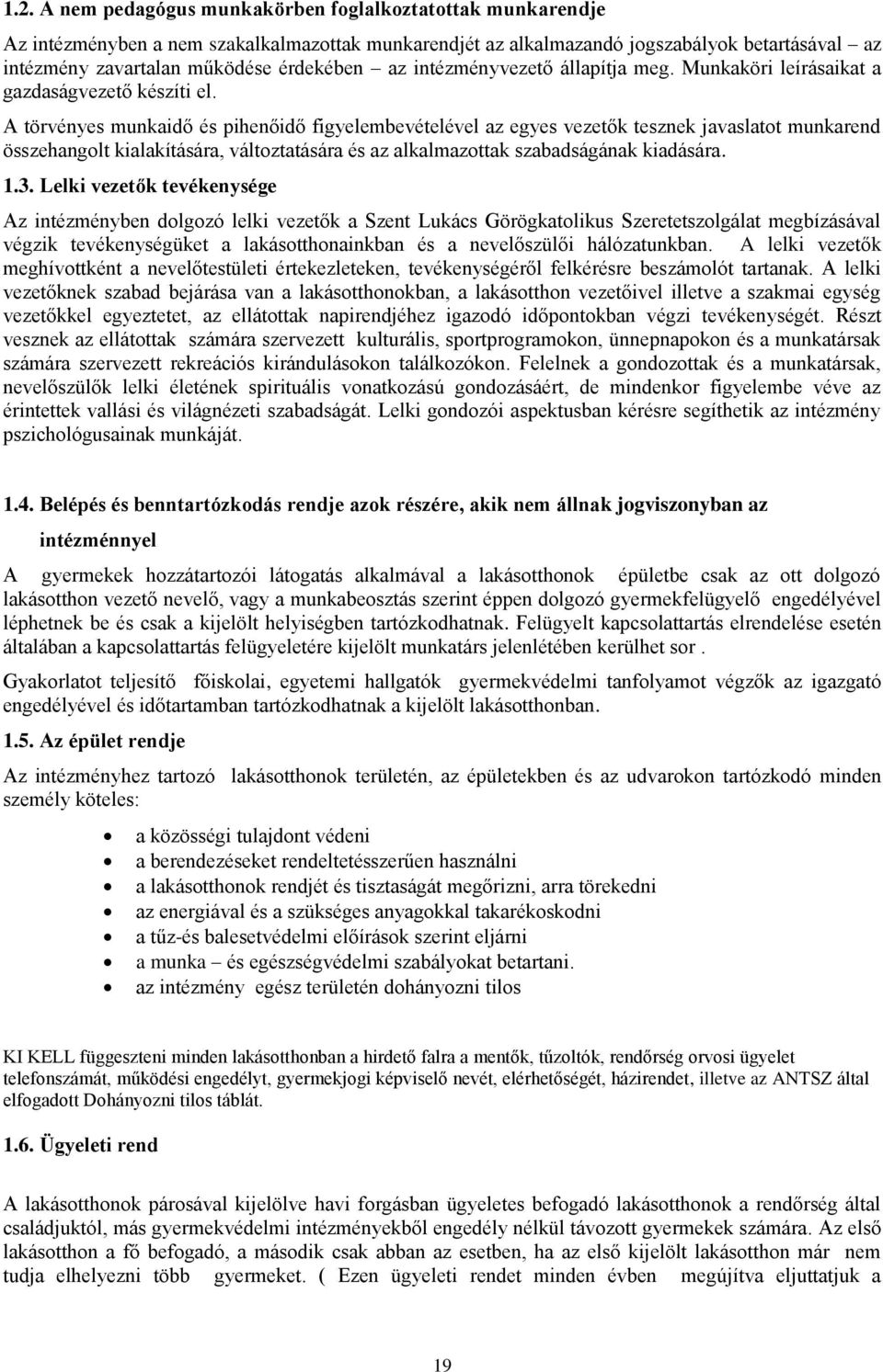 A törvényes munkaidő és pihenőidő figyelembevételével az egyes vezetők tesznek javaslatot munkarend összehangolt kialakítására, változtatására és az alkalmazottak szabadságának kiadására. 1.3.