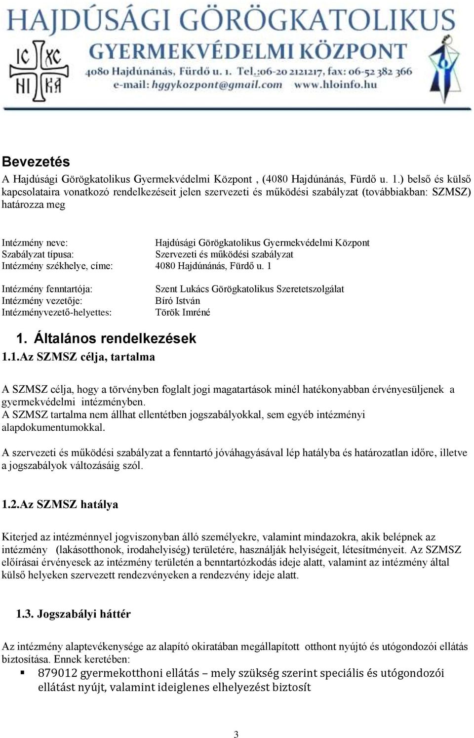 Szabályzat típusa: Szervezeti és működési szabályzat Intézmény székhelye, címe: 4080 Hajdúnánás, Fürdő u.