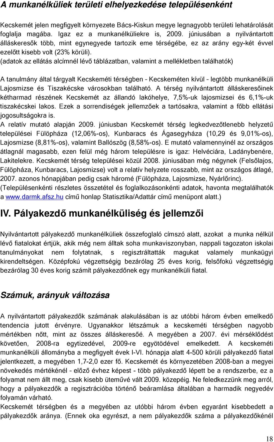 (adatok az ellátás alcímnél lévő táblázatban, valamint a mellékletben találhatók) A tanulmány által tárgyalt Kecskeméti térségben Kecskeméten kívül legtöbb munkanélküli Lajosmizse és Tiszakécske