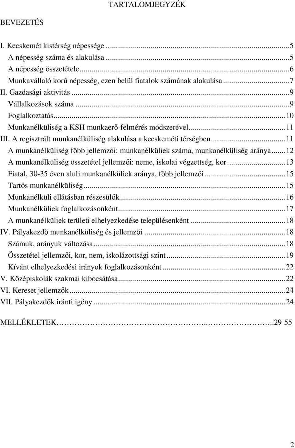 ..11 A munkanélküliség főbb jellemzői: munkanélküliek száma, munkanélküliség aránya...12 A munkanélküliség összetétel jellemzői: neme, iskolai végzettség, kor.