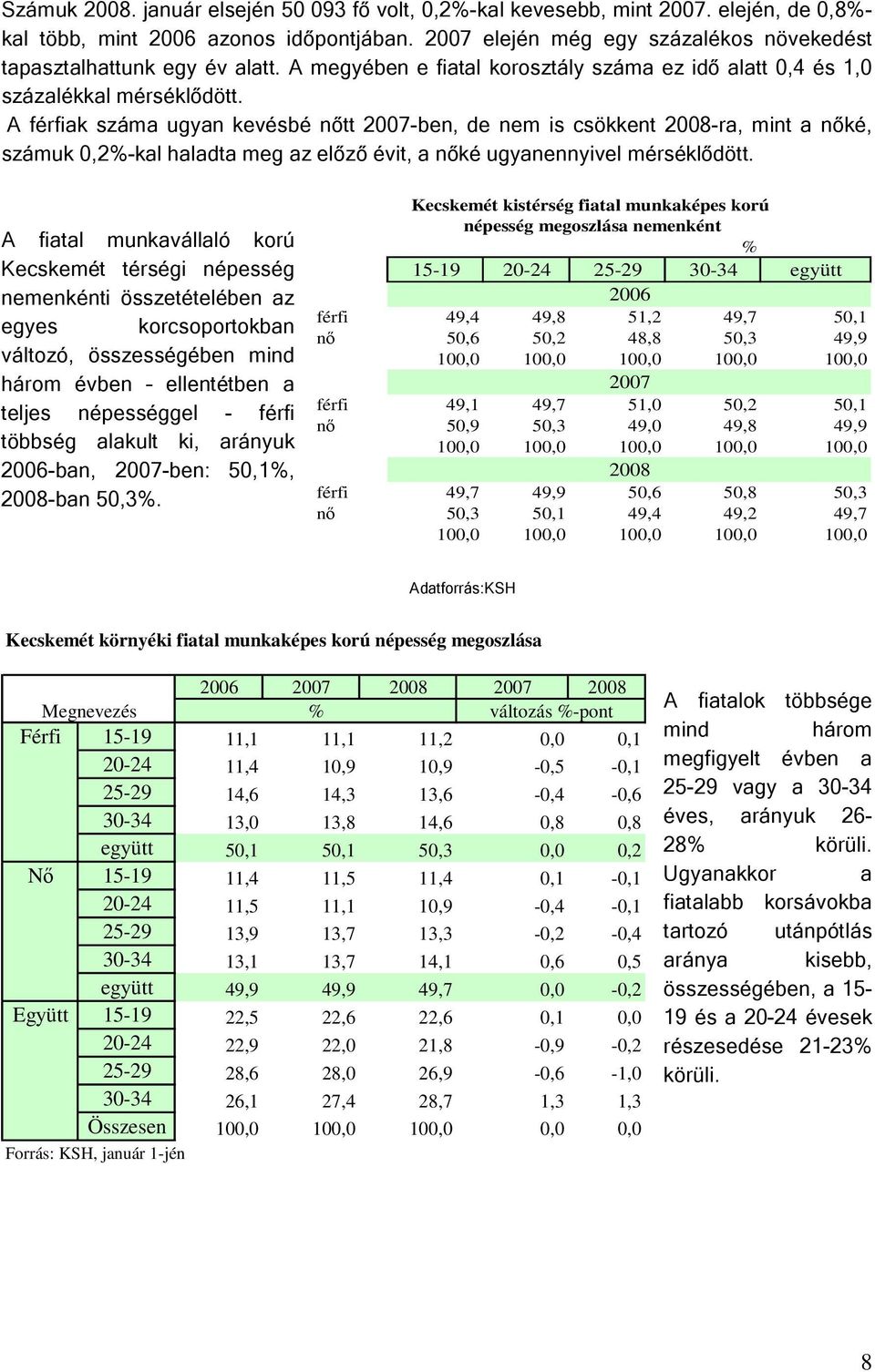 A férfiak száma ugyan kevésbé nőtt 2007-ben, de nem is csökkent 2008-ra, mint a nőké, számuk 0,2%-kal haladta meg az előző évit, a nőké ugyanennyivel mérséklődött.