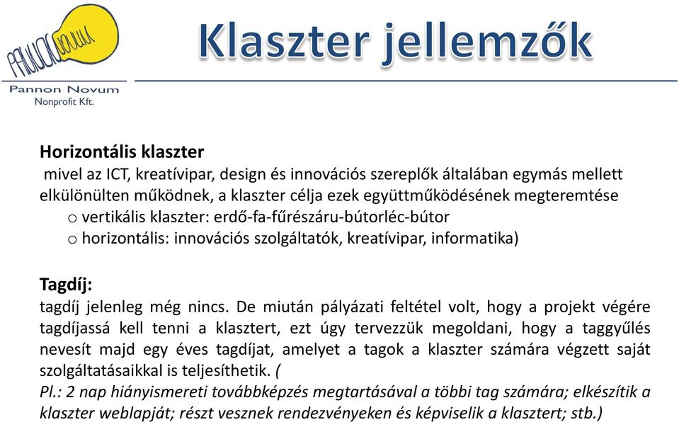 De miután pályázati feltétel volt, hogy a projekt végére tagdíjassá kell tenni a klasztert, ezt úgy tervezzük megoldani, hogy a taggyűlés nevesít majd egy éves tagdíjat, amelyet a tagok a