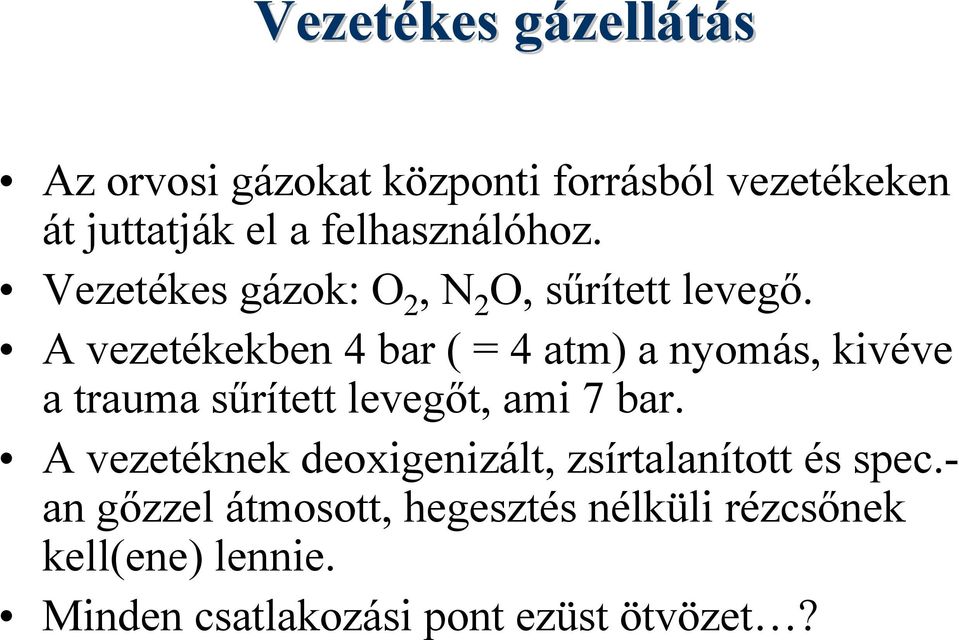 A vezetékekben 4 bar ( = 4 atm) a nyomás, kivéve a trauma sűrített levegőt, ami 7 bar.