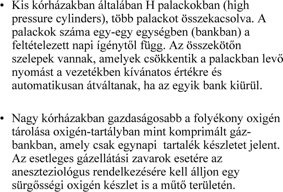 Az összekötőn szelepek vannak, amelyek csökkentik a palackban levő nyomást a vezetékben kívánatos értékre és automatikusan átváltanak, ha az egyik bank