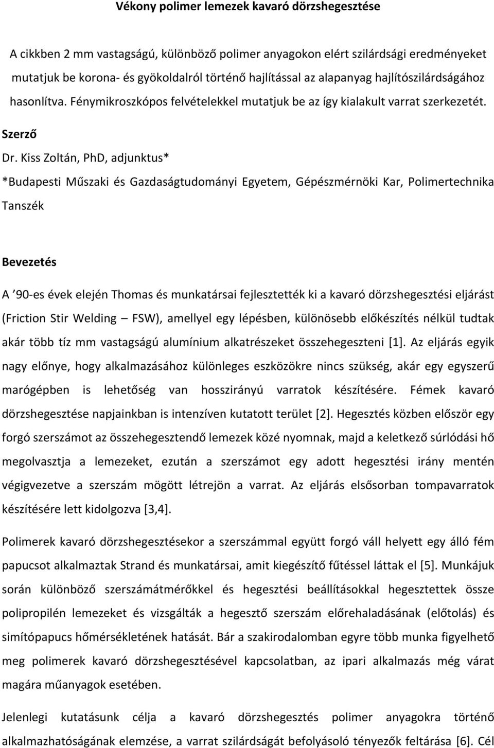 Kiss Zoltán, PhD, adjunktus* *Budapesti Műszaki és Gazdaságtudományi Egyetem, Gépészmérnöki Kar, Polimertechnika Tanszék Bevezetés A 90-es évek elején Thomas és munkatársai fejlesztették ki a kavaró