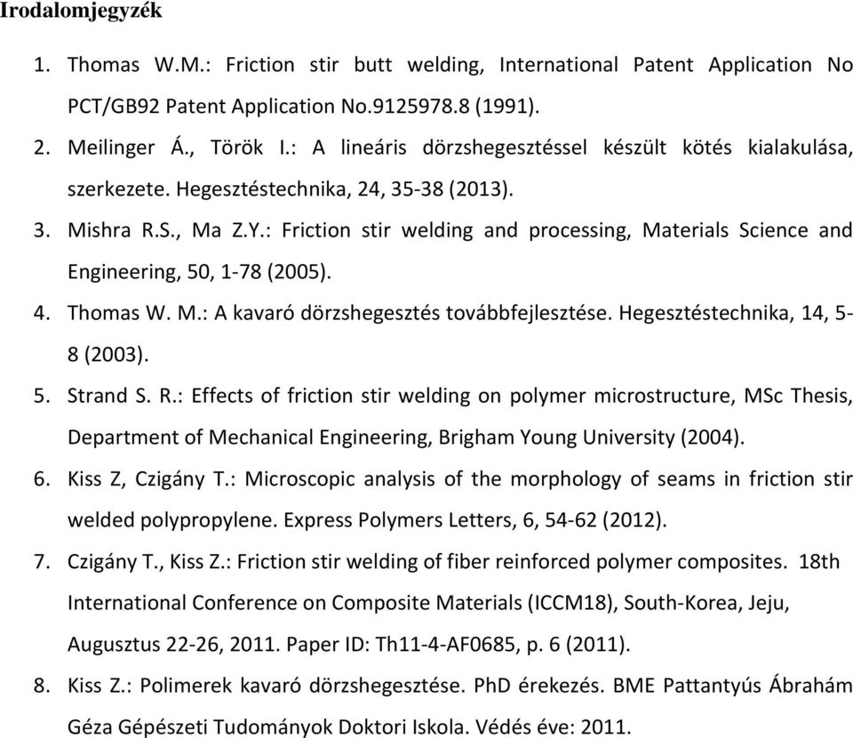 : Friction stir welding and processing, Materials Science and Engineering, 50, 1-78 (2005). 4. Thomas W. M.: A kavaró dörzshegesztés továbbfejlesztése. Hegesztéstechnika, 14, 5-8 (2003). 5. Strand S.