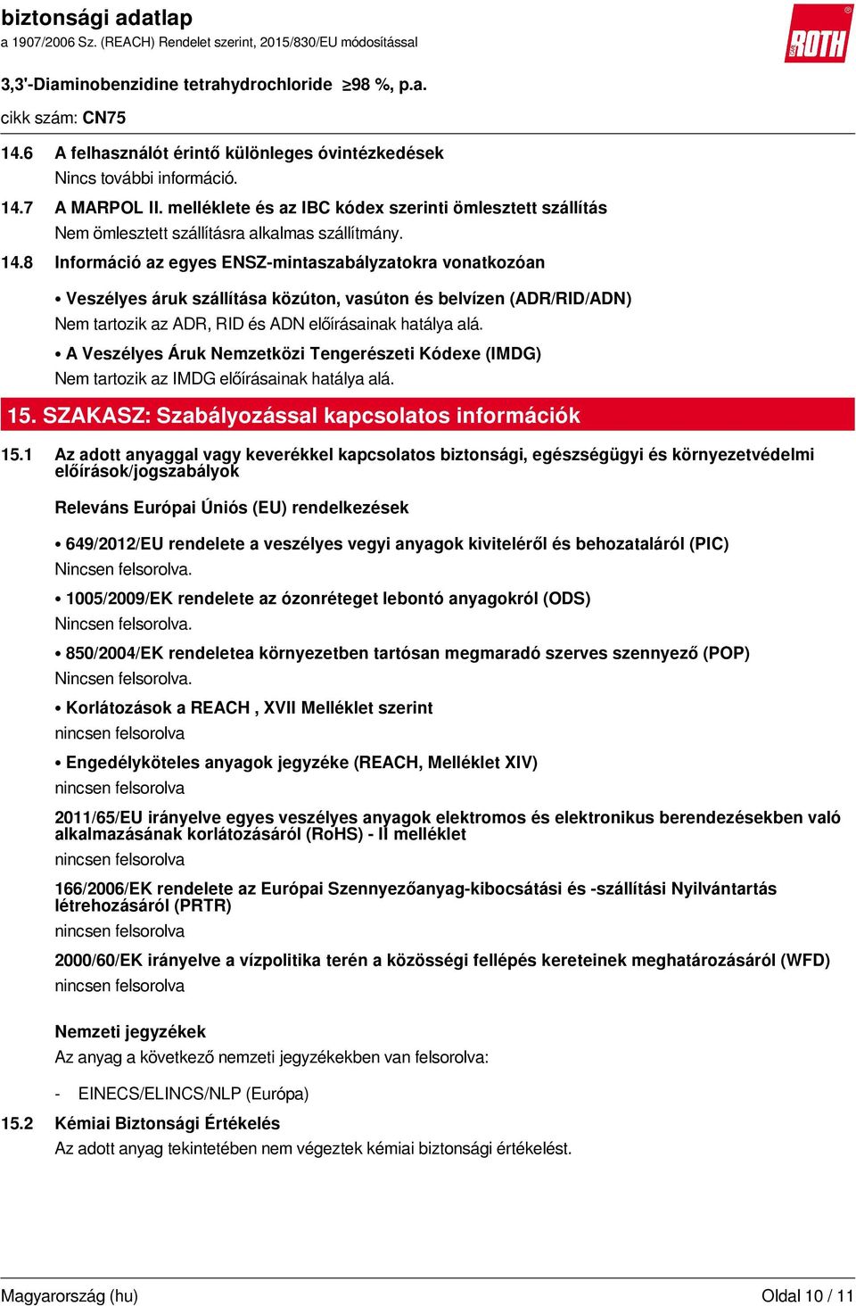 8 Információ az egyes ENSZ-mintaszabályzatokra vonatkozóan Veszélyes áruk szállítása közúton, vasúton és belvízen (ADR/RID/ADN) Nem tartozik az ADR, RID és ADN előírásainak hatálya alá.