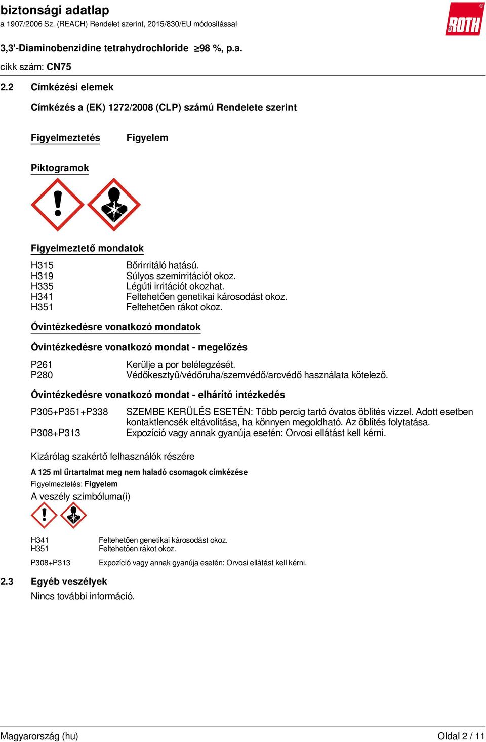 Óvintézkedésre vonatkozó mondatok Óvintézkedésre vonatkozó mondat - megelőzés P261 Kerülje a por belélegzését. P280 Védőkesztyű/védőruha/szemvédő/arcvédő használata kötelező.