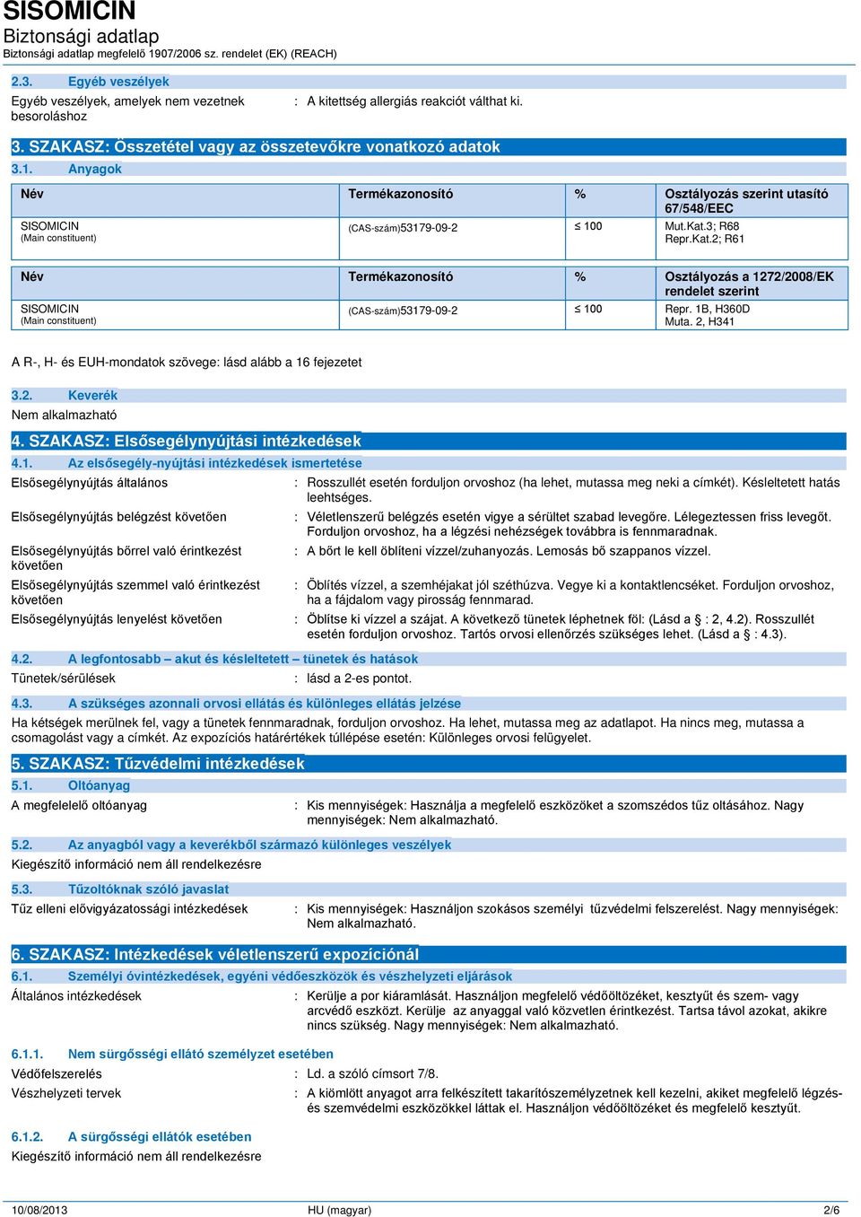 3; R68 Repr.Kat.2; R61 Név Termékazonosító % Osztályozás a 1272/2008/EK rendelet szerint SISOMICIN (Main constituent) (CAS-szám)53179-09-2 100 Repr. 1B, H360D Muta.