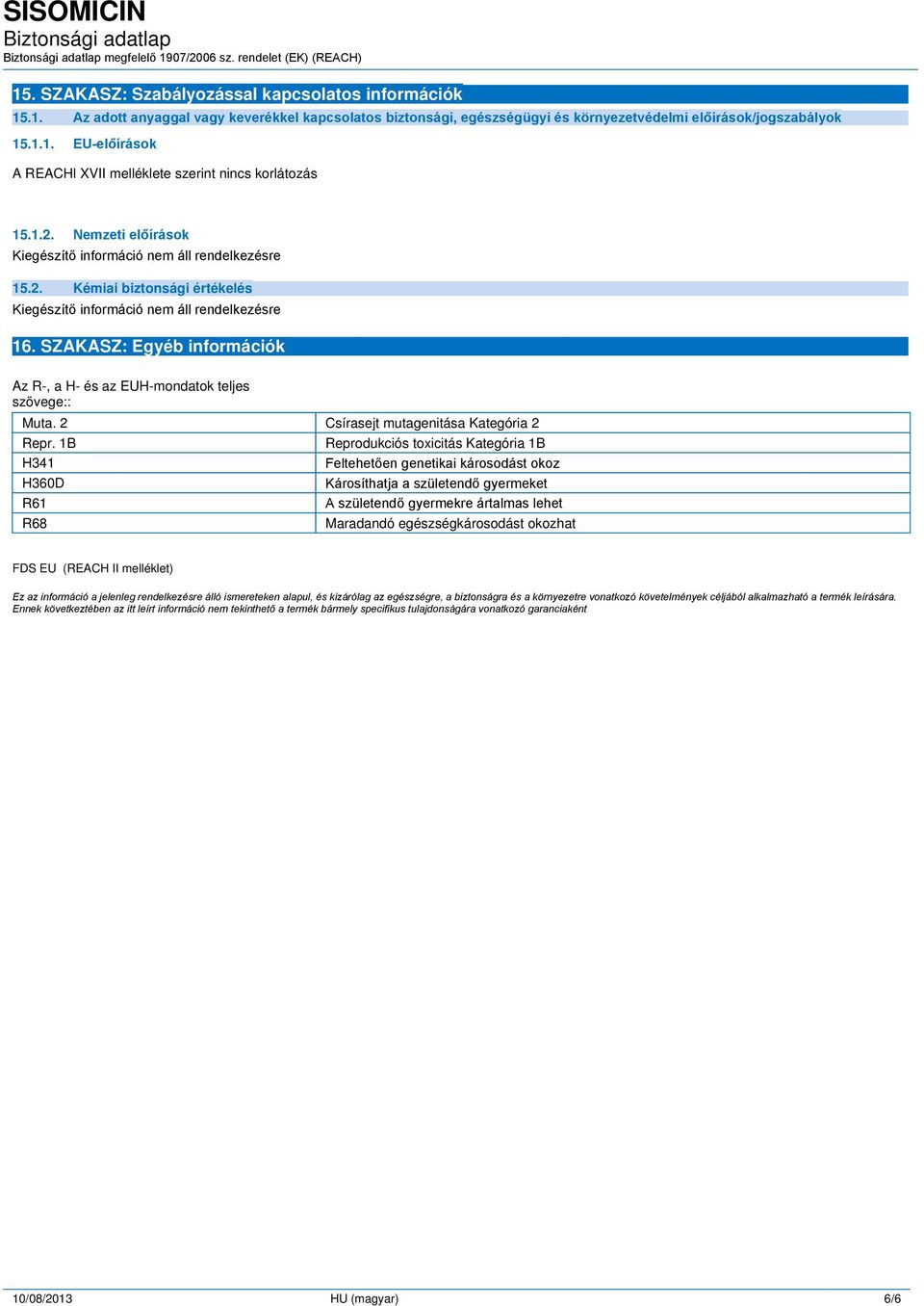 1B Reprodukciós toxicitás Kategória 1B H341 Feltehetően genetikai károsodást okoz H360D Károsíthatja a születendő gyermeket R61 A születendő gyermekre ártalmas lehet R68 Maradandó egészségkárosodást