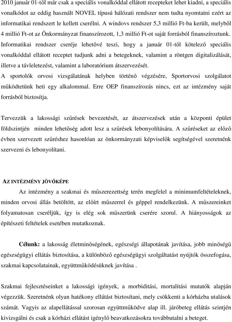 Informatikai rendszer cseréje lehetıvé teszi, hogy a január 01-tıl kötelezı speciális vonalkóddal ellátott receptet tudjunk adni a betegeknek, valamint a röntgen digitalizálását, illetve a