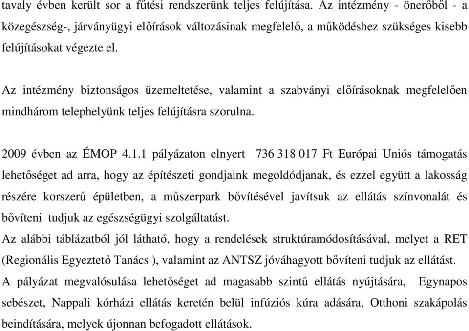 Az intézmény biztonságos üzemeltetése, valamint a szabványi elıírásoknak megfelelıen mindhárom telephelyünk teljes felújításra szorulna. 2009 évben az ÉMOP 4.1.