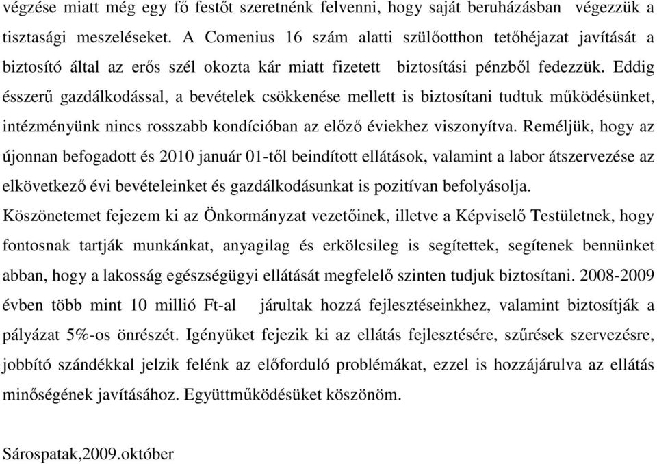 Eddig ésszerő gazdálkodással, a bevételek csökkenése mellett is biztosítani tudtuk mőködésünket, intézményünk nincs rosszabb kondícióban az elızı éviekhez viszonyítva.