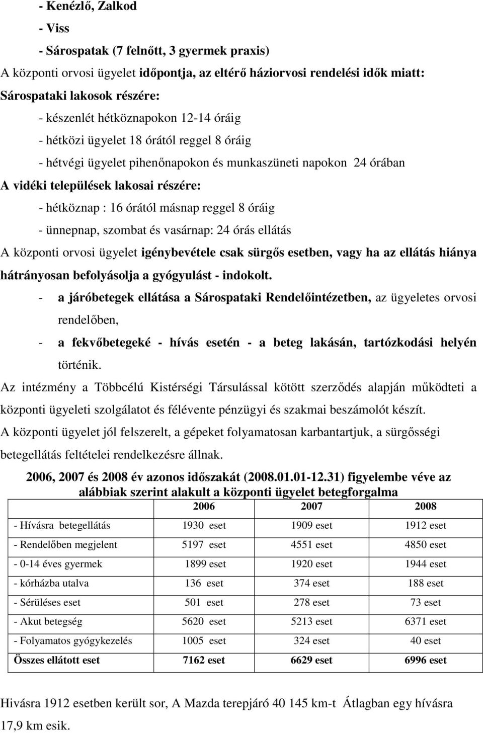 másnap reggel 8 óráig - ünnepnap, szombat és vasárnap: 24 órás ellátás A központi orvosi ügyelet igénybevétele csak sürgıs esetben, vagy ha az ellátás hiánya hátrányosan befolyásolja a gyógyulást -