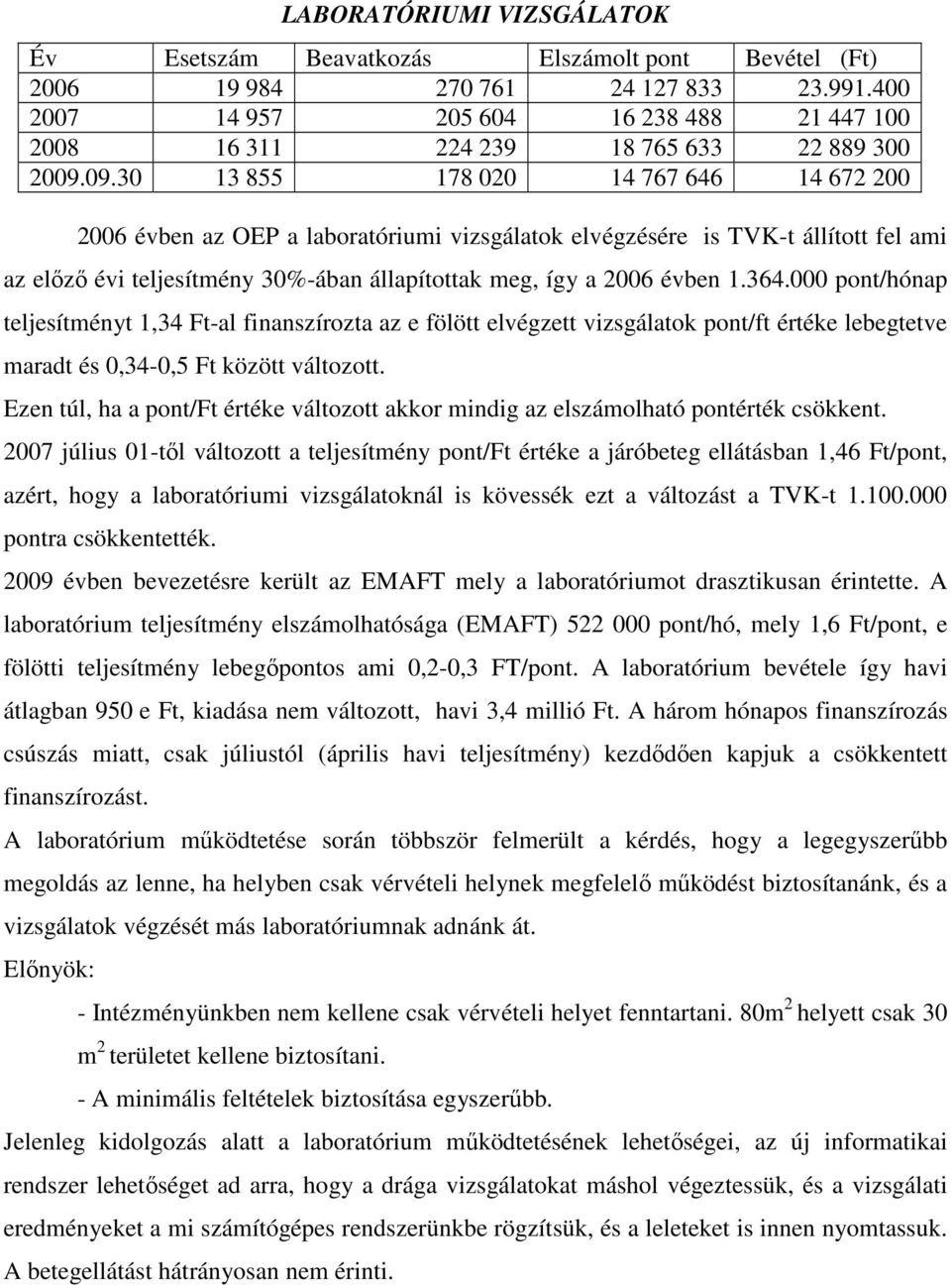 09.30 13 855 178 020 14 767 646 14 672 200 2006 évben az OEP a laboratóriumi vizsgálatok elvégzésére is TVK-t állított fel ami az elızı évi teljesítmény 30%-ában állapítottak meg, így a 2006 évben 1.