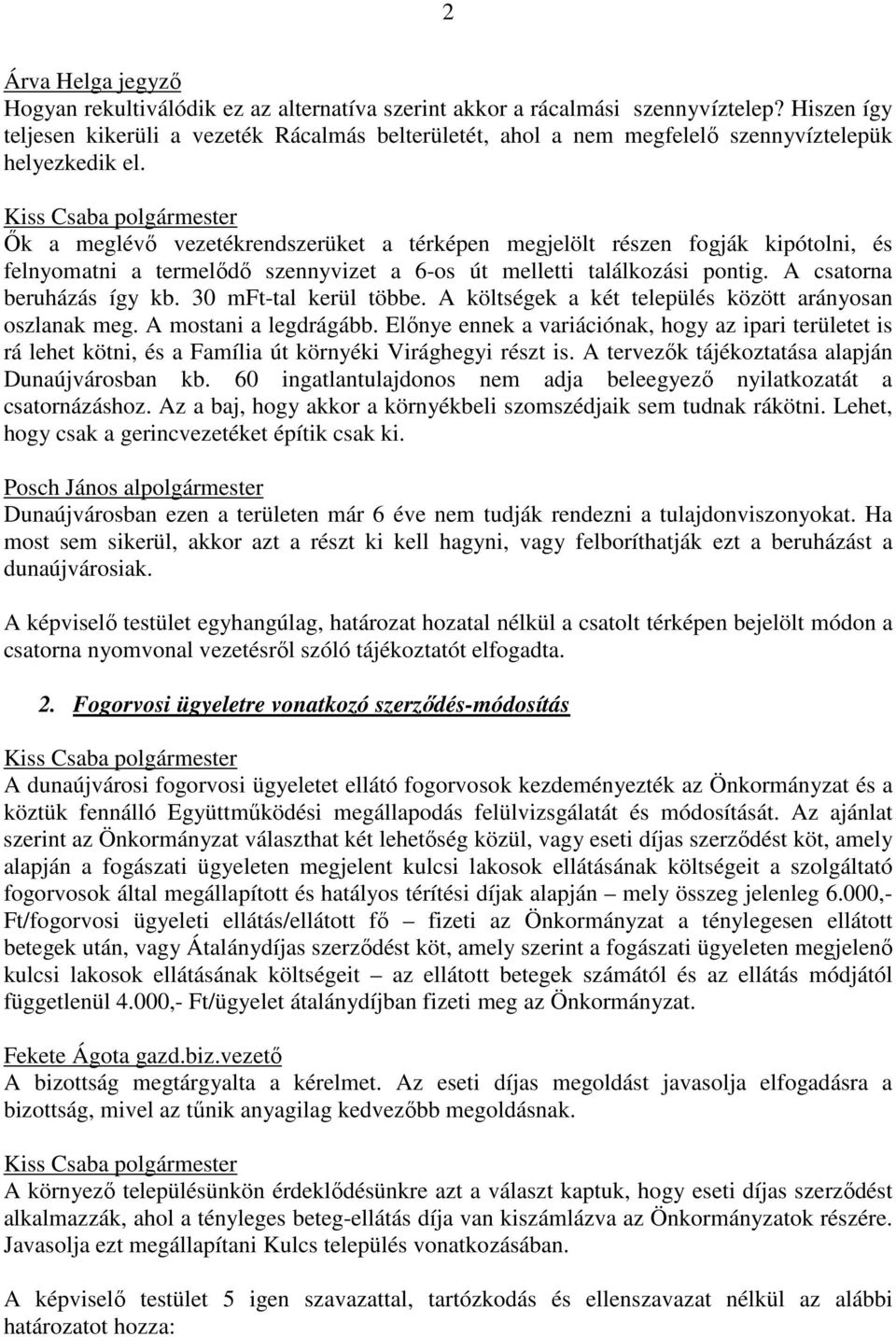 Ők a meglévő vezetékrendszerüket a térképen megjelölt részen fogják kipótolni, és felnyomatni a termelődő szennyvizet a 6-os út melletti találkozási pontig. A csatorna beruházás így kb.