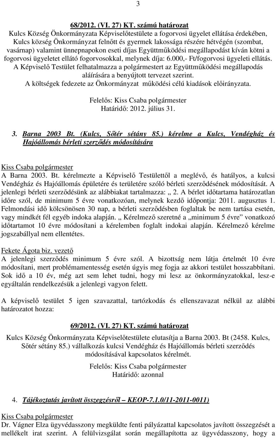 valamint ünnepnapokon eseti díjas Együttműködési megállapodást kíván kötni a fogorvosi ügyeletet ellátó fogorvosokkal, melynek díja: 6.000,- Ft/fogorvosi ügyeleti ellátás.