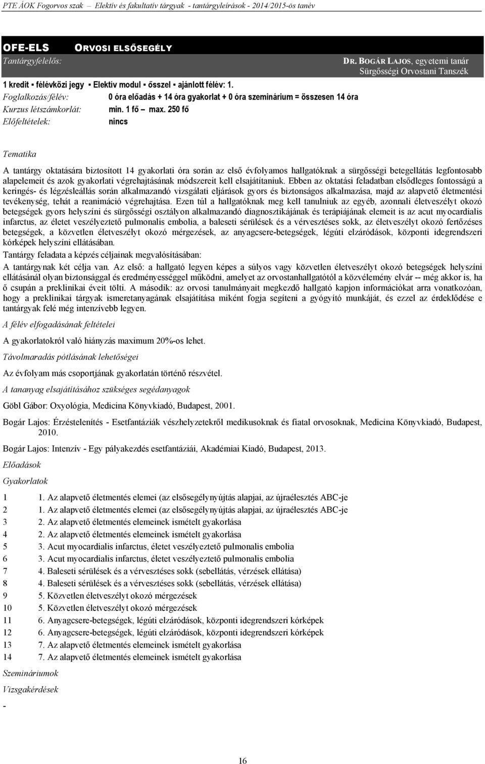 BOGÁR LAJOS, egyetemi tanár Sürgősségi Orvostani Tanszék A tantárgy oktatására biztosított 14 gyakorlati óra során az első évfolyamos hallgatóknak a sürgősségi betegellátás legfontosabb alapelemeit