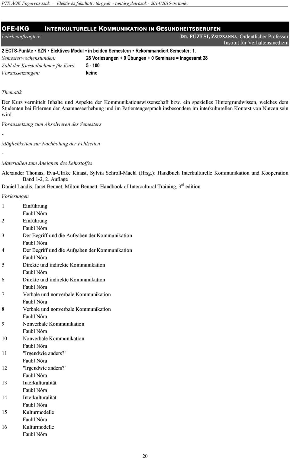 FÜZESI, ZSUZSANNA, Ordentlicher Professor Institut für Verhaltensmedizin Thematik Der Kurs vermittelt Inhalte und Aspekte der Kommunikationswissenschaft bzw.