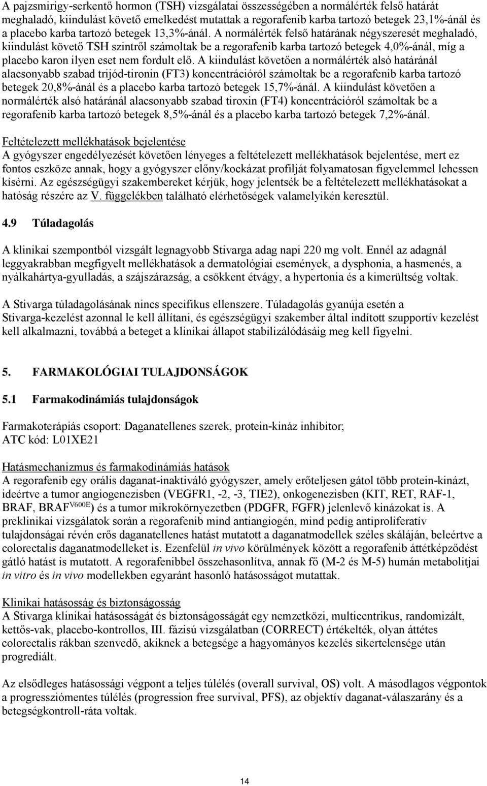 A normálérték felső határának négyszeresét meghaladó, kiindulást követő TSH szintről számoltak be a regorafenib karba tartozó betegek 4,0%-ánál, míg a placebo karon ilyen eset nem fordult elő.