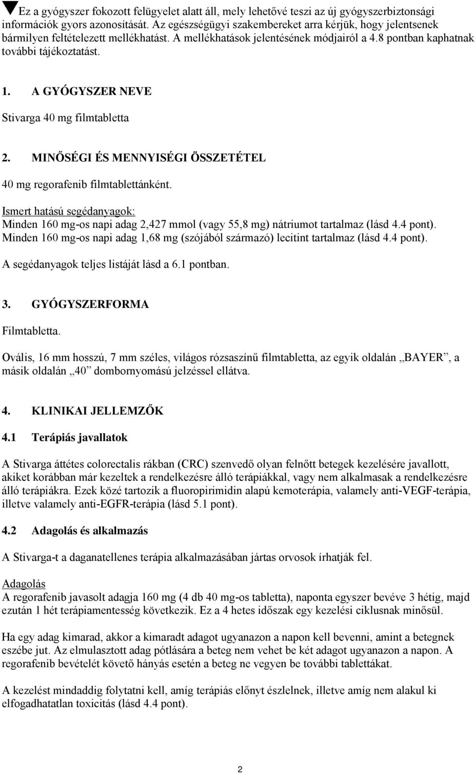 A GYÓGYSZER NEVE Stivarga 40 mg filmtabletta 2. MINŐSÉGI ÉS MENNYISÉGI ÖSSZETÉTEL 40 mg regorafenib filmtablettánként.