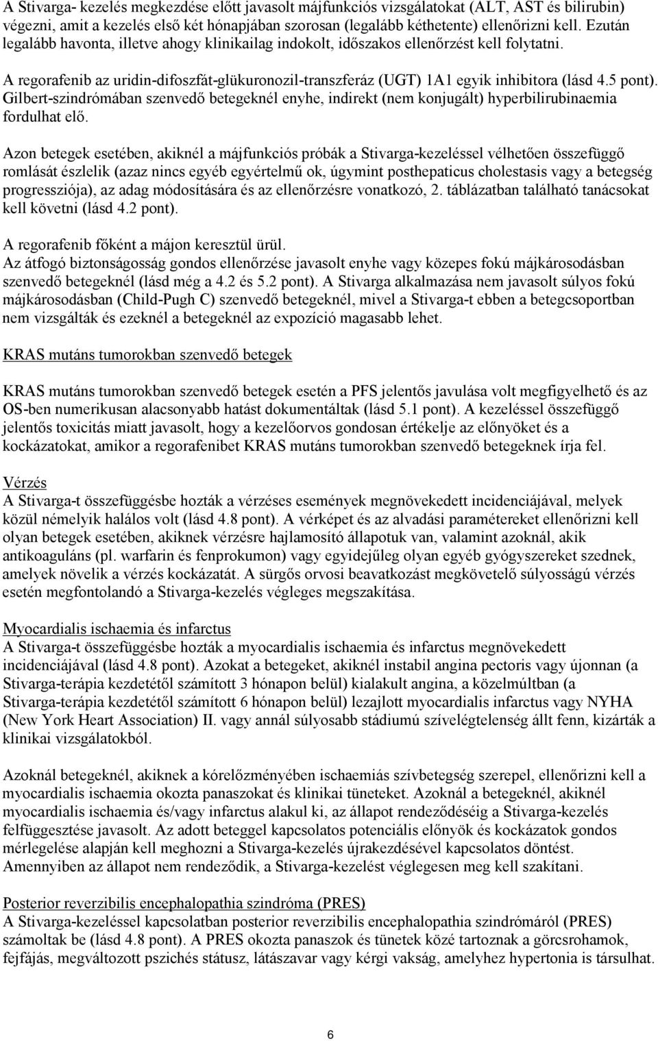 5 pont). Gilbert-szindrómában szenvedő betegeknél enyhe, indirekt (nem konjugált) hyperbilirubinaemia fordulhat elő.