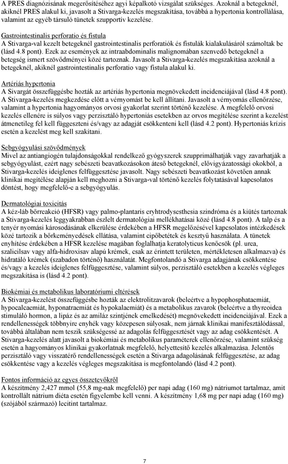 Gastrointestinalis perforatio és fistula A Stivarga-val kezelt betegeknél gastrointestinalis perforatiók és fistulák kialakulásáról számoltak be (lásd 4.8 pont).