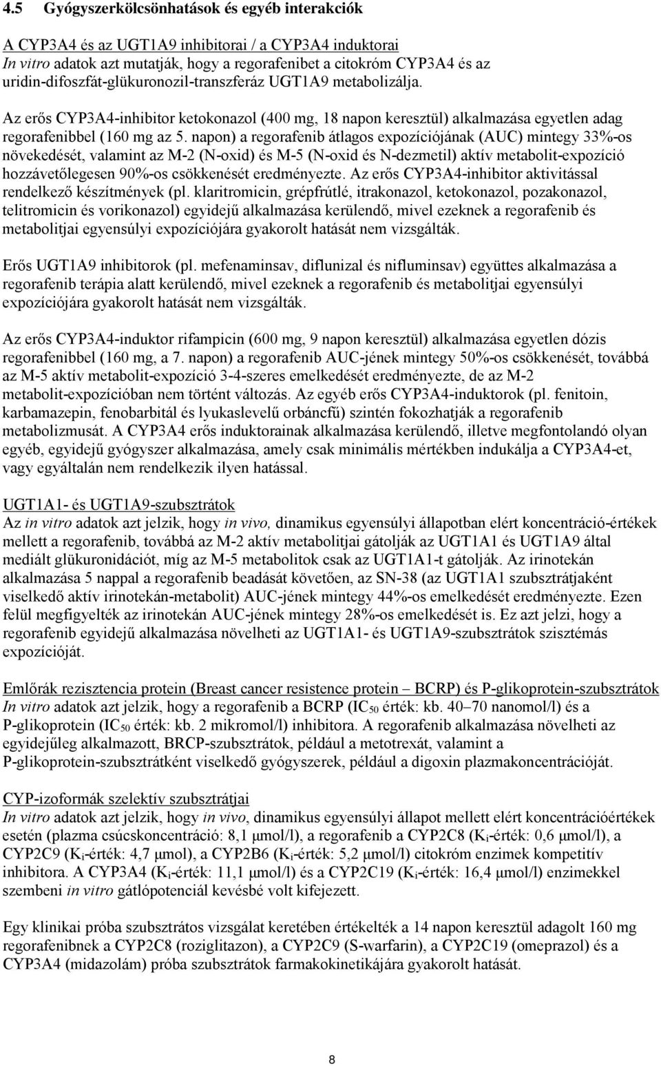 napon) a regorafenib átlagos expozíciójának (AUC) mintegy 33%-os növekedését, valamint az M-2 (N-oxid) és M-5 (N-oxid és N-dezmetil) aktív metabolit-expozíció hozzávetőlegesen 90%-os csökkenését