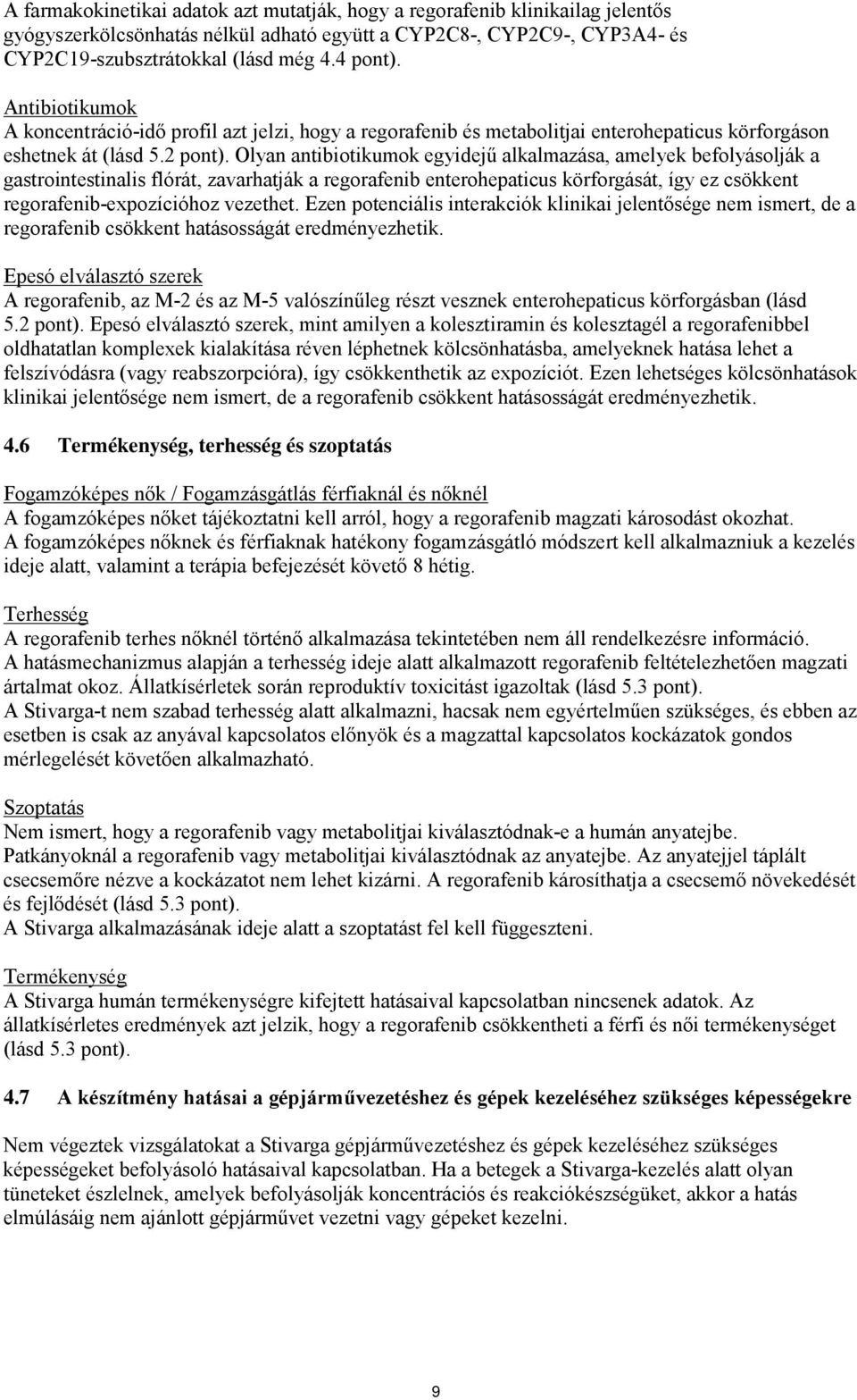 Olyan antibiotikumok egyidejű alkalmazása, amelyek befolyásolják a gastrointestinalis flórát, zavarhatják a regorafenib enterohepaticus körforgását, így ez csökkent regorafenib-expozícióhoz vezethet.