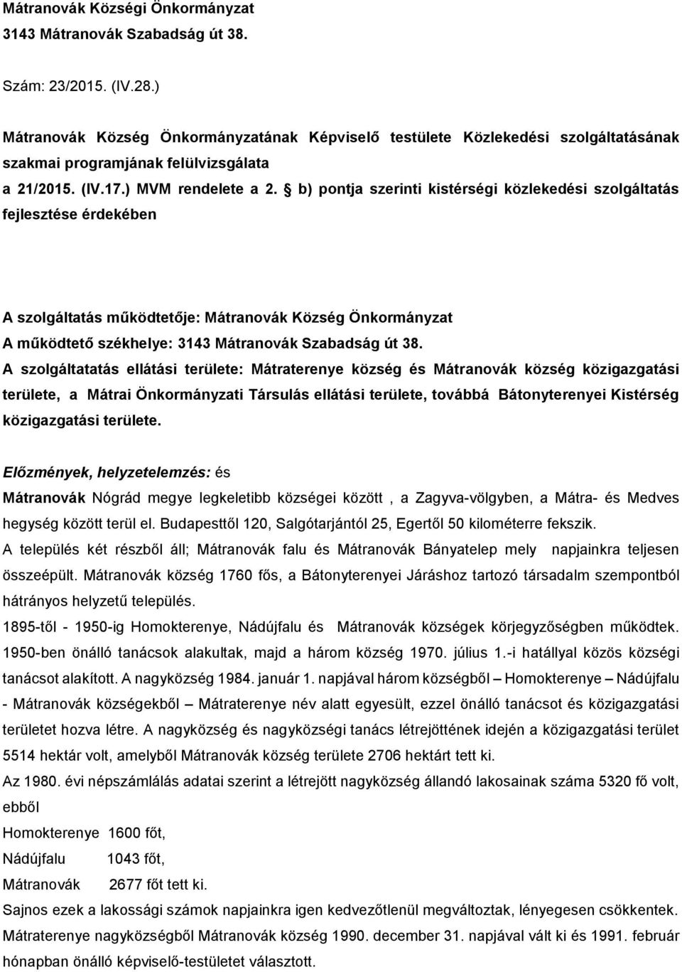 b) pontja szerinti kistérségi közlekedési szolgáltatás fejlesztése érdekében A szolgáltatás működtetője: Mátranovák Község Önkormányzat A működtető székhelye: 3143 Mátranovák Szabadság út 38.