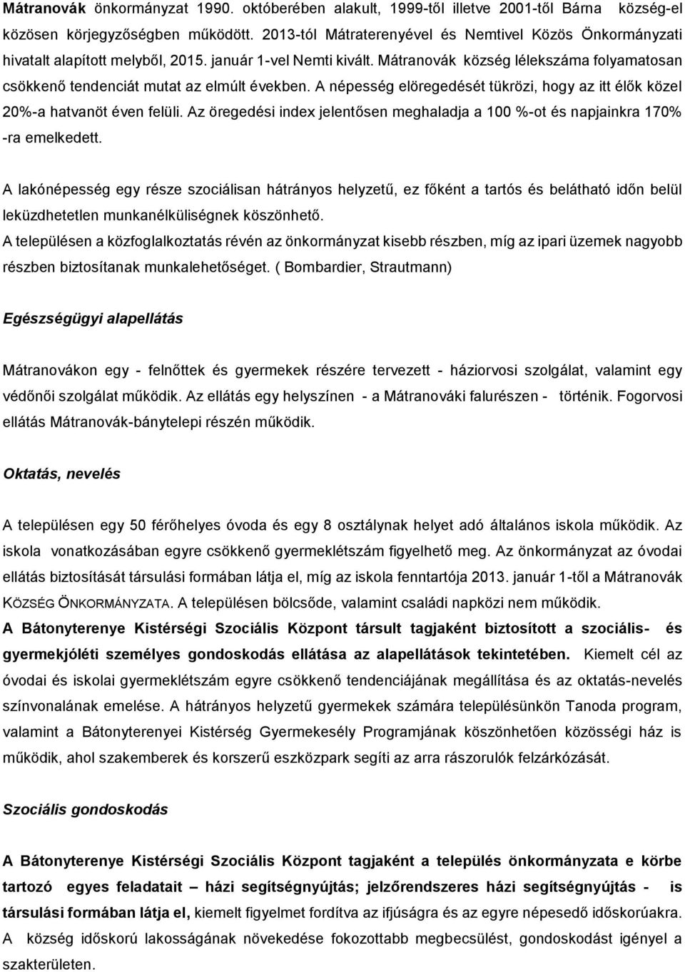 Mátranovák község lélekszáma folyamatosan csökkenő tendenciát mutat az elmúlt években. A népesség elöregedését tükrözi, hogy az itt élők közel 20%-a hatvanöt éven felüli.