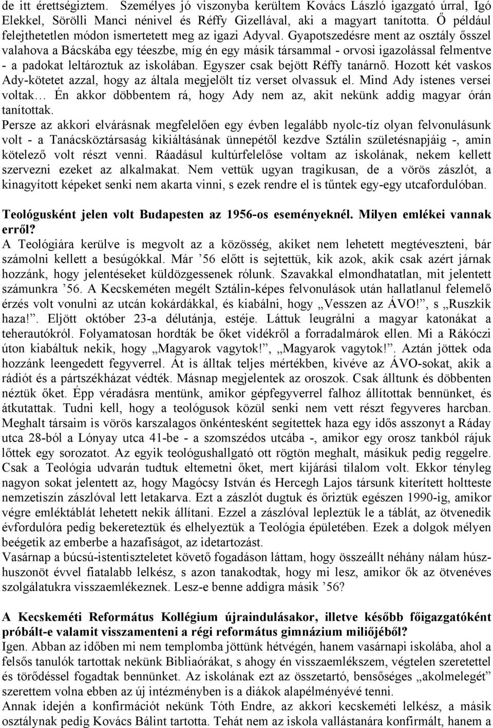 Gyapotszedésre ment az osztály ősszel valahova a Bácskába egy téeszbe, míg én egy másik társammal - orvosi igazolással felmentve - a padokat leltároztuk az iskolában.