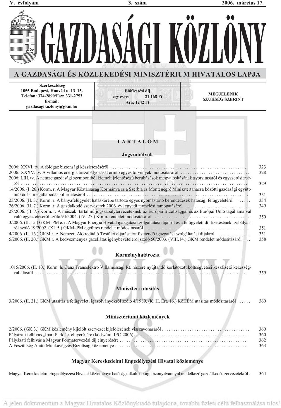 A földgáz biztonsági készletezésérõl... 323 2006: XXXV. tv. A villamos energia árszabályozását érintõ egyes törvények módosításáról... 328 2006: LIII. tv. A nemzetgazdasági szempontból kiemelt jelentõségû beruházások megvalósításának gyorsításáról és egyszerûsítésérõl.